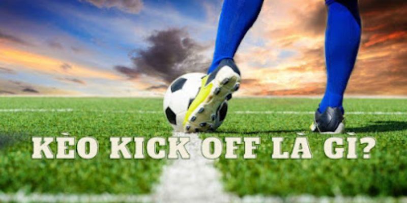 Kèo kick off là gì