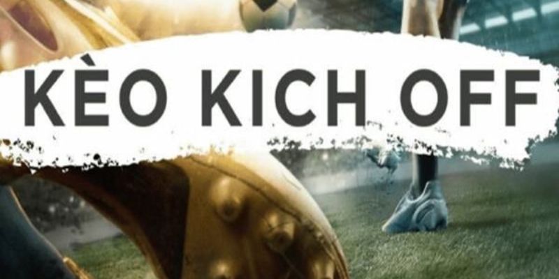 Kèo kick off đa dạng hấp dẫn
